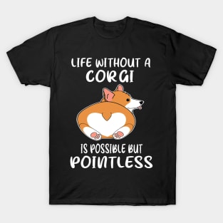 Life Without A Corgi Is Possible But Pointless (27) T-Shirt